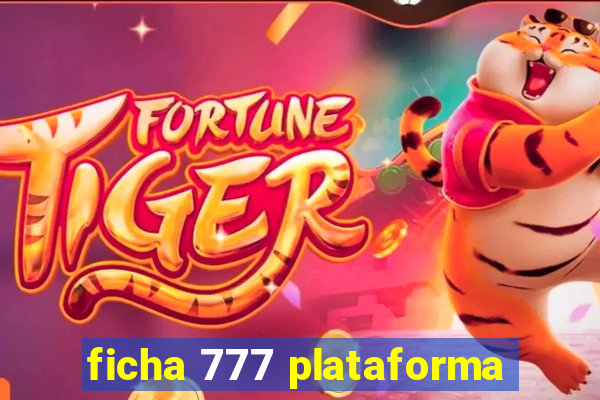 ficha 777 plataforma